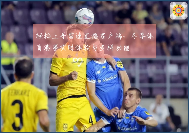 轻松上手雷速直播客户端，尽享体育赛事实时体验与多样功能