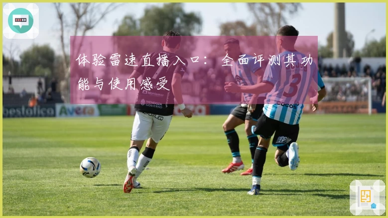 体验雷速直播入口：全面评测其功能与使用感受