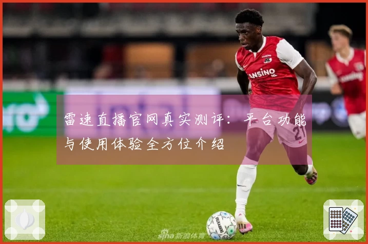 雷速直播官网真实测评：平台功能与使用体验全方位介绍