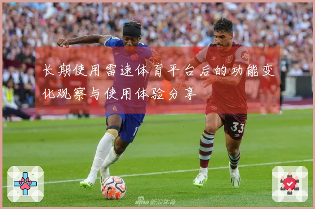长期使用雷速体育平台后的功能变化观察与使用体验分享