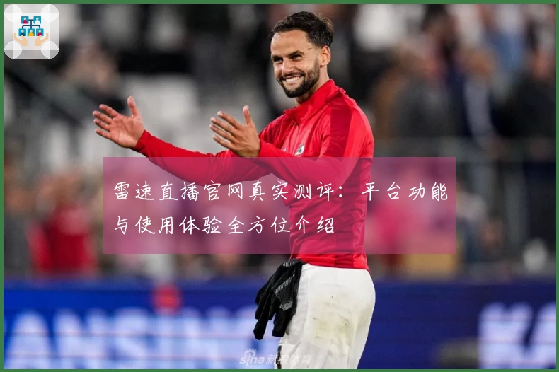 雷速直播官网真实测评：平台功能与使用体验全方位介绍