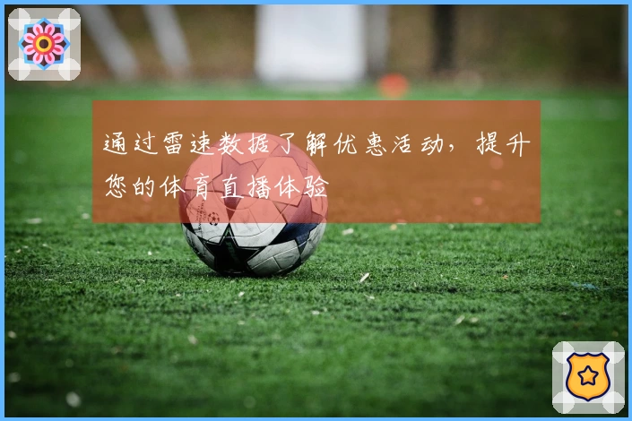 通过雷速数据了解优惠活动，提升您的体育直播体验